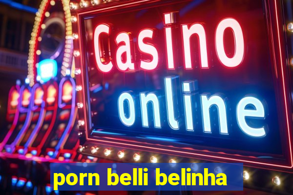 porn belli belinha